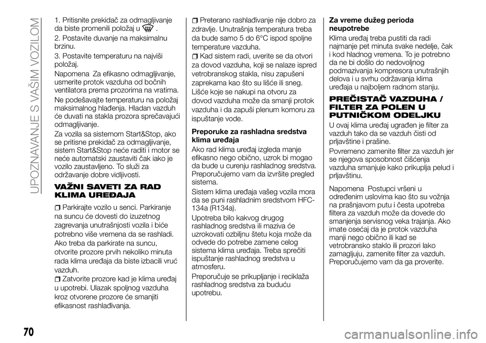 FIAT FULLBACK 2017 Knjižica za upotrebu i održavanje (in Serbian) 1. Pritisnite prekidač za odmagljivanje
da biste promenili položaj u.
2. Postavite duvanje na maksimalnu
brzinu.
3. Postavite temperaturu na najviši
položaj.
Napomena Za efikasno odmagljivanje,
us FIAT FULLBACK 2017 Knjižica za upotrebu i održavanje (in Serbian) 1. Pritisnite prekidač za odmagljivanje
da biste promenili položaj u.
2. Postavite duvanje na maksimalnu
brzinu.
3. Postavite temperaturu na najviši
položaj.
Napomena Za efikasno odmagljivanje,
us