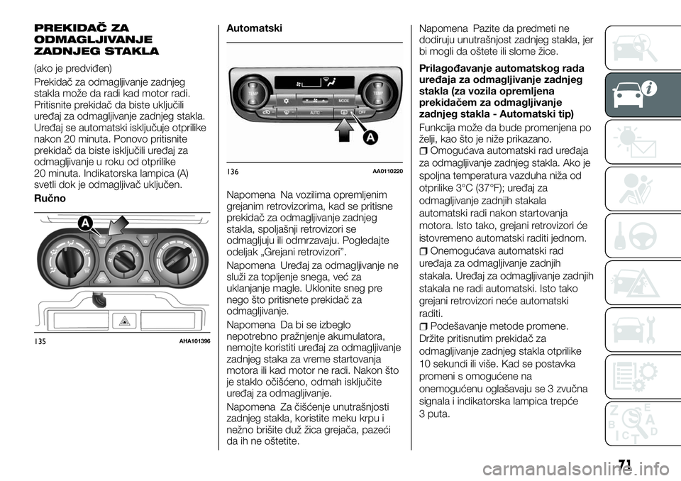 FIAT FULLBACK 2017 Knjižica za upotrebu i održavanje (in Serbian) PREKIDAČ ZA
ODMAGLJIVANJE
ZADNJEG STAKLA
(ako je predviđen)
Prekidač za odmagljivanje zadnjeg
stakla može da radi kad motor radi.
Pritisnite prekidač da biste uključili
uređaj za odmagljivanje FIAT FULLBACK 2017 Knjižica za upotrebu i održavanje (in Serbian) PREKIDAČ ZA
ODMAGLJIVANJE
ZADNJEG STAKLA
(ako je predviđen)
Prekidač za odmagljivanje zadnjeg
stakla može da radi kad motor radi.
Pritisnite prekidač da biste uključili
uređaj za odmagljivanje