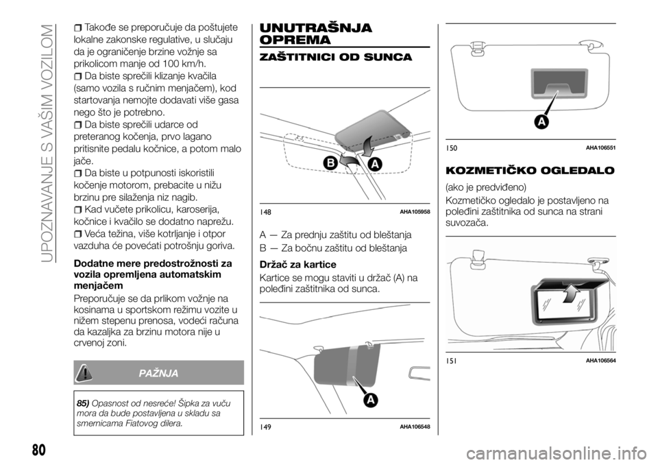 FIAT FULLBACK 2017  Knjižica za upotrebu i održavanje (in Serbian) Takođe se preporučuje da poštujete
lokalne zakonske regulative, u slučaju
da je ograničenje brzine vožnje sa
prikolicom manje od 100 km/h.
Da biste sprečili klizanje kvačila
(samo vozila s ru