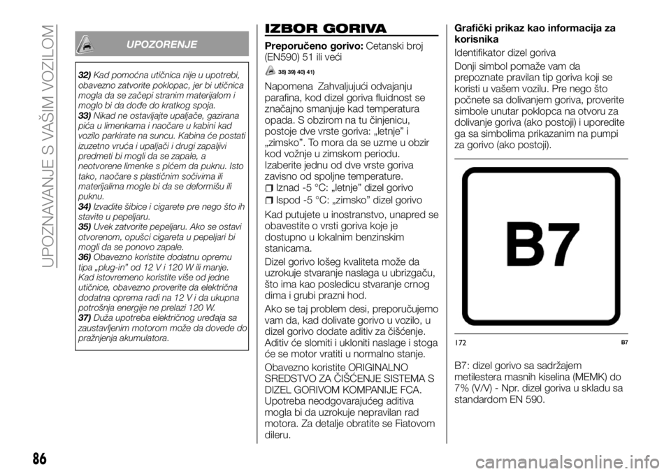 FIAT FULLBACK 2017  Knjižica za upotrebu i održavanje (in Serbian) UPOZORENJE
32)Kad pomoćna utičnica nije u upotrebi,
obavezno zatvorite poklopac, jer bi utičnica
mogla da se začepi stranim materijalom i
moglo bi da dođe do kratkog spoja.
33)Nikad ne ostavljajt