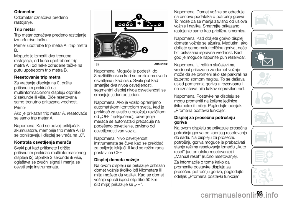 FIAT FULLBACK 2017 Knjižica za upotrebu i održavanje (in Serbian) Odometar
Odometar označava pređeno
rastojanje.
Trip metar
Trip metar označava pređeno rastojanje
između dve tačke.
Primer upotrebe trip metra A i trip metra
B.
Moguće je izmeriti dva trenutna
r FIAT FULLBACK 2017 Knjižica za upotrebu i održavanje (in Serbian) Odometar
Odometar označava pređeno
rastojanje.
Trip metar
Trip metar označava pređeno rastojanje
između dve tačke.
Primer upotrebe trip metra A i trip metra
B.
Moguće je izmeriti dva trenutna
r
