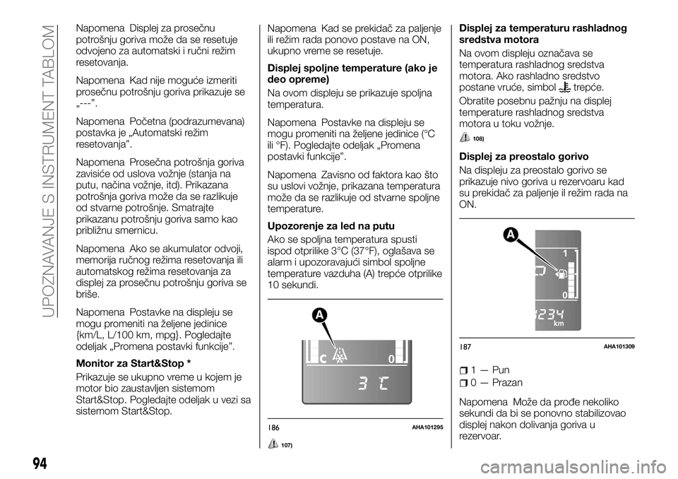 FIAT FULLBACK 2017  Knjižica za upotrebu i održavanje (in Serbian) Napomena Displej za prosečnu
potrošnju goriva može da se resetuje
odvojeno za automatski i ručni režim
resetovanja.
Napomena Kad nije moguće izmeriti
prosečnu potrošnju goriva prikazuje se
„