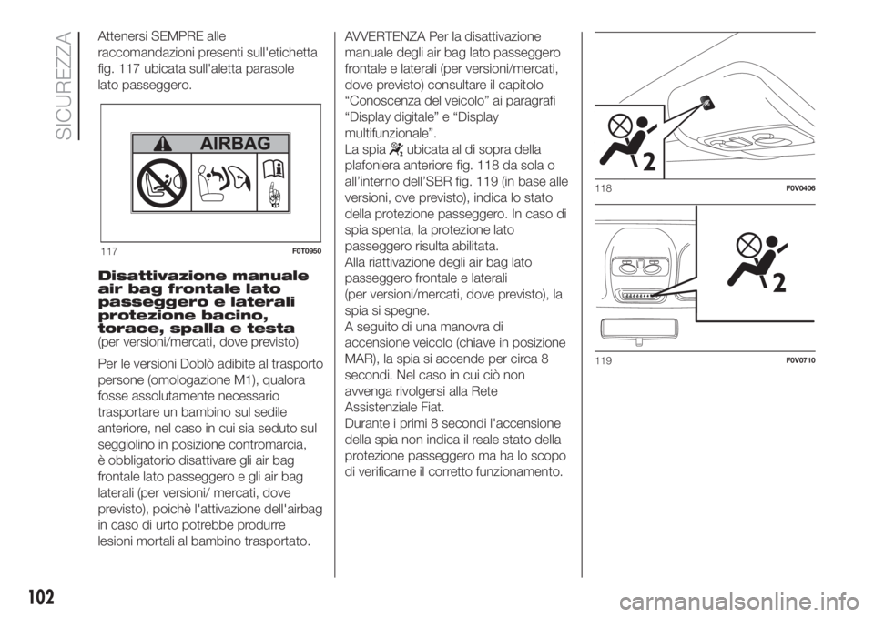 FIAT DOBLO COMBI 2018 Libretto Uso Manutenzione (in Italian) Attenersi SEMPRE alle
raccomandazioni presenti sull'etichetta
fig. 117 ubicata sull'aletta parasole
lato passeggero.
Disattivazione manuale
air bag frontale lato
passeggero e laterali
protezio FIAT DOBLO COMBI 2018 Libretto Uso Manutenzione (in Italian) Attenersi SEMPRE alle
raccomandazioni presenti sull'etichetta
fig. 117 ubicata sull'aletta parasole
lato passeggero.
Disattivazione manuale
air bag frontale lato
passeggero e laterali
protezio