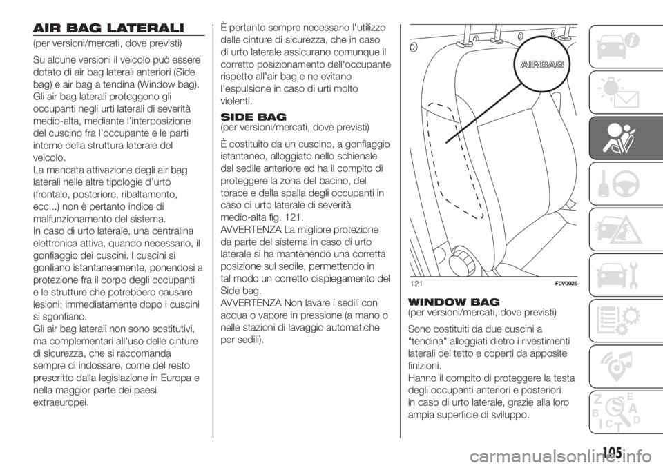 FIAT DOBLO COMBI 2018 Libretto Uso Manutenzione (in Italian) AIR BAG LATERALI
(per versioni/mercati, dove previsti)
Su alcune versioni il veicolo può essere
dotato di air bag laterali anteriori (Side
bag) e air bag a tendina (Window bag).
Gli air bag laterali FIAT DOBLO COMBI 2018 Libretto Uso Manutenzione (in Italian) AIR BAG LATERALI
(per versioni/mercati, dove previsti)
Su alcune versioni il veicolo può essere
dotato di air bag laterali anteriori (Side
bag) e air bag a tendina (Window bag).
Gli air bag laterali
