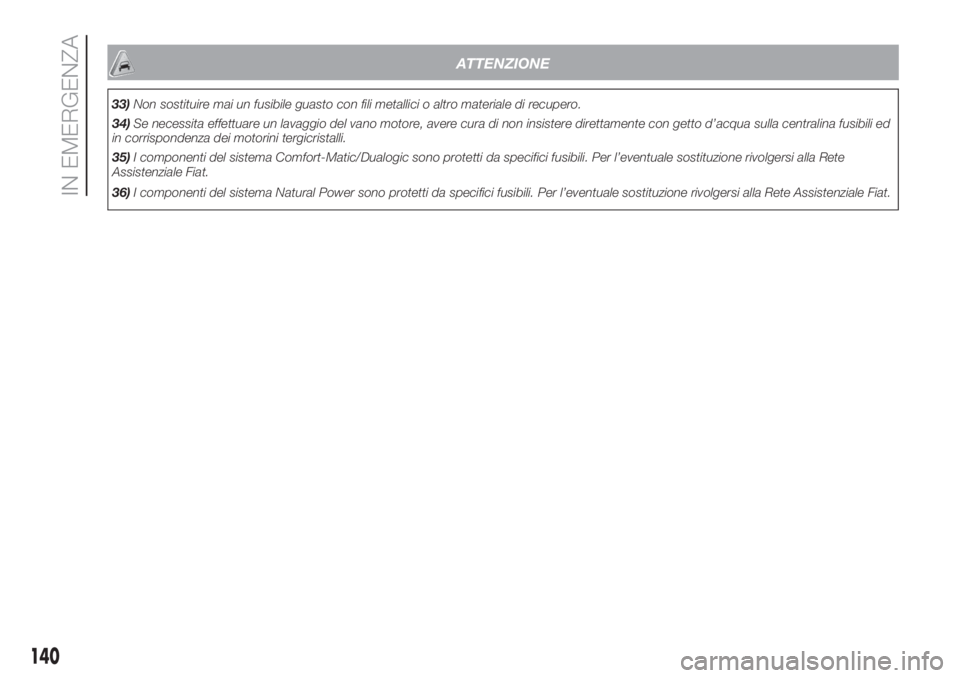FIAT DOBLO COMBI 2018 Libretto Uso Manutenzione (in Italian) ATTENZIONE
33)Non sostituire mai un fusibile guasto con fili metallici o altro materiale di recupero.
34)Se necessita effettuare un lavaggio del vano motore, avere cura di non insistere direttamente c FIAT DOBLO COMBI 2018 Libretto Uso Manutenzione (in Italian) ATTENZIONE
33)Non sostituire mai un fusibile guasto con fili metallici o altro materiale di recupero.
34)Se necessita effettuare un lavaggio del vano motore, avere cura di non insistere direttamente c