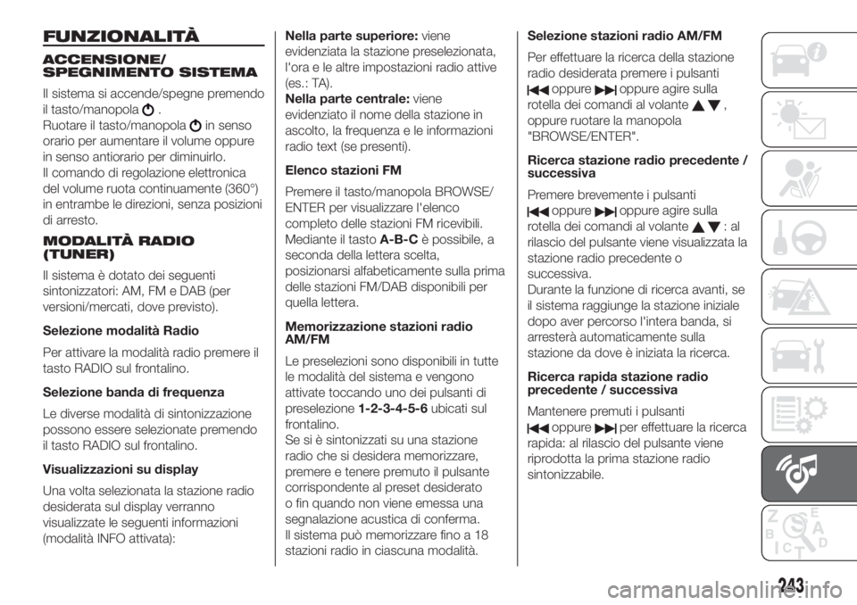 FIAT DOBLO COMBI 2018 Libretto Uso Manutenzione (in Italian) FUNZIONALITÀ
ACCENSIONE/
SPEGNIMENTO SISTEMA
Il sistema si accende/spegne premendo
il tasto/manopola
.
Ruotare il tasto/manopola
in senso
orario per aumentare il volume oppure
in senso antiorario per FIAT DOBLO COMBI 2018 Libretto Uso Manutenzione (in Italian) FUNZIONALITÀ
ACCENSIONE/
SPEGNIMENTO SISTEMA
Il sistema si accende/spegne premendo
il tasto/manopola
.
Ruotare il tasto/manopola
in senso
orario per aumentare il volume oppure
in senso antiorario per