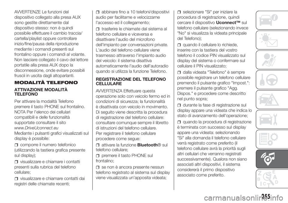 FIAT DOBLO COMBI 2018 Libretto Uso Manutenzione (in Italian) AVVERTENZE Le funzioni del
dispositivo collegato alla presa AUX
sono gestite direttamente dal
dispositivo stesso: non è quindi
possibile effettuare il cambio traccia/
cartella/playlist oppure control FIAT DOBLO COMBI 2018 Libretto Uso Manutenzione (in Italian) AVVERTENZE Le funzioni del
dispositivo collegato alla presa AUX
sono gestite direttamente dal
dispositivo stesso: non è quindi
possibile effettuare il cambio traccia/
cartella/playlist oppure control