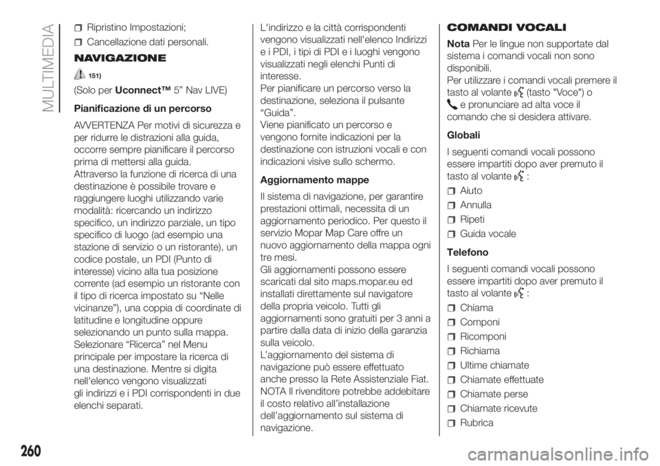 FIAT DOBLO COMBI 2018 Libretto Uso Manutenzione (in Italian) Ripristino Impostazioni;
Cancellazione dati personali.
NAVIGAZIONE
151)
(Solo perUconnect™5” Nav LIVE)
Pianificazione di un percorso
AVVERTENZA Per motivi di sicurezza e
per ridurre le distrazioni FIAT DOBLO COMBI 2018 Libretto Uso Manutenzione (in Italian) Ripristino Impostazioni;
Cancellazione dati personali.
NAVIGAZIONE
151)
(Solo perUconnect™5” Nav LIVE)
Pianificazione di un percorso
AVVERTENZA Per motivi di sicurezza e
per ridurre le distrazioni