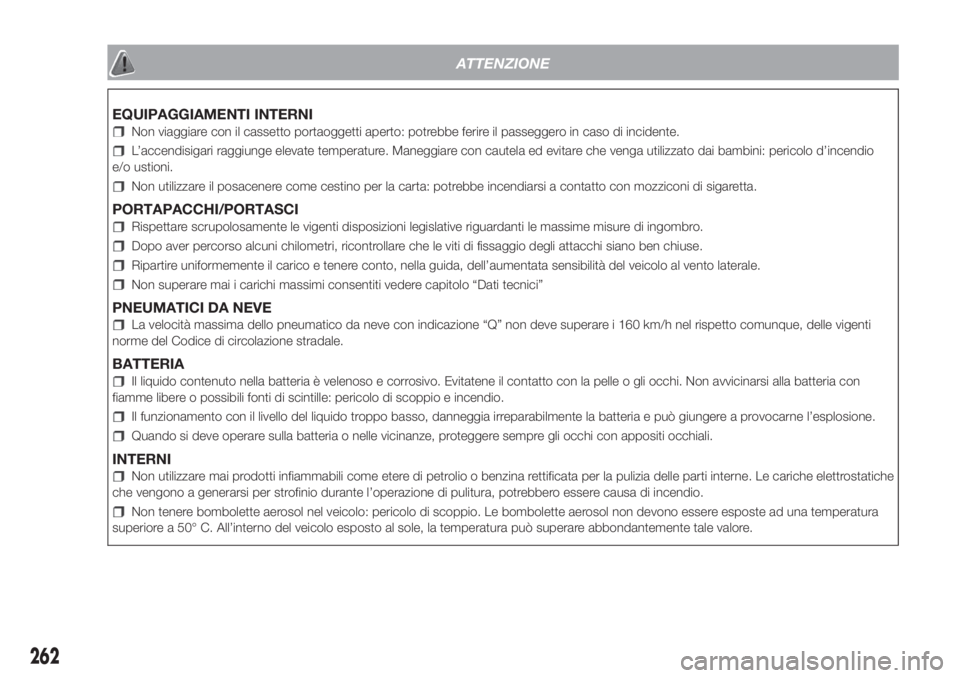 FIAT DOBLO COMBI 2018  Libretto Uso Manutenzione (in Italian) ATTENZIONE
EQUIPAGGIAMENTI INTERNI
Non viaggiare con il cassetto portaoggetti aperto: potrebbe ferire il passeggero in caso di incidente.
L’accendisigari raggiunge elevate temperature. Maneggiare co
