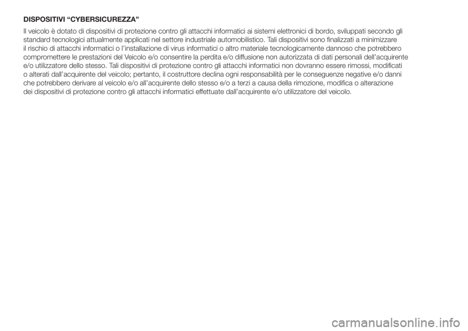 FIAT DOBLO COMBI 2018  Libretto Uso Manutenzione (in Italian) DISPOSITIVI “CYBERSICUREZZA”
Il veicolo è dotato di dispositivi di protezione contro gli attacchi informatici ai sistemi elettronici di bordo, sviluppati secondo gli
standard tecnologici attualme