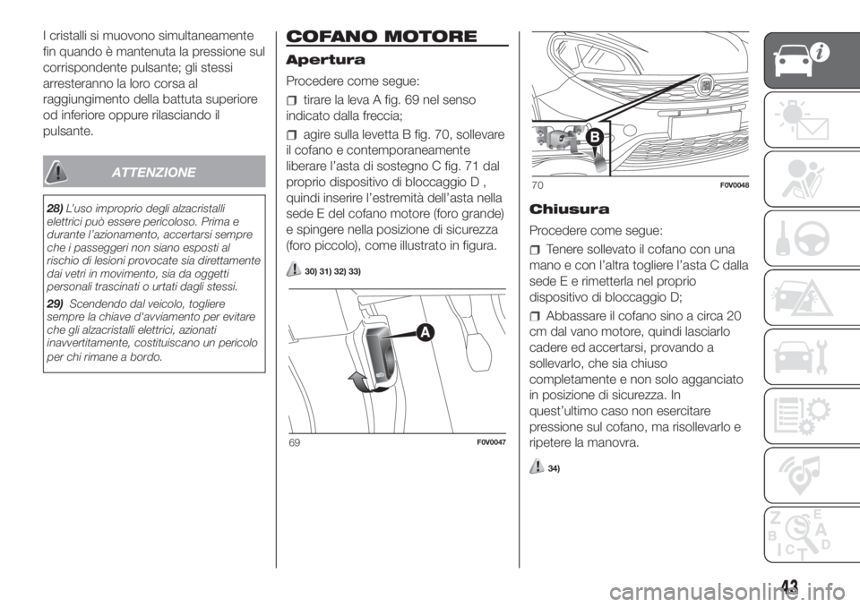 FIAT DOBLO COMBI 2018 Libretto Uso Manutenzione (in Italian) I cristalli si muovono simultaneamente
fin quando è mantenuta la pressione sul
corrispondente pulsante; gli stessi
arresteranno la loro corsa al
raggiungimento della battuta superiore
od inferiore op FIAT DOBLO COMBI 2018 Libretto Uso Manutenzione (in Italian) I cristalli si muovono simultaneamente
fin quando è mantenuta la pressione sul
corrispondente pulsante; gli stessi
arresteranno la loro corsa al
raggiungimento della battuta superiore
od inferiore op
