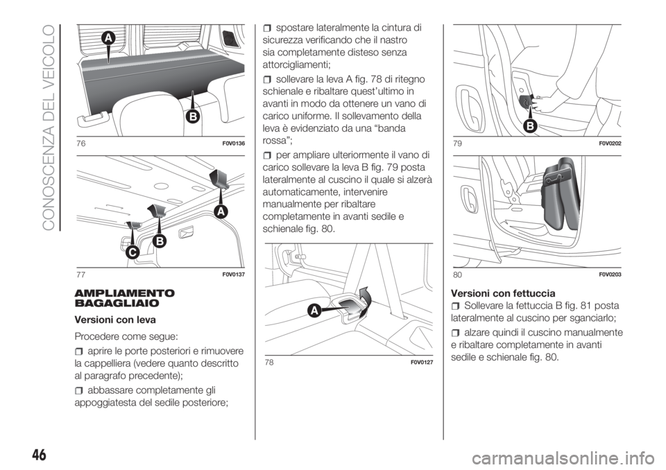 FIAT DOBLO COMBI 2018 Libretto Uso Manutenzione (in Italian) AMPLIAMENTO
BAGAGLIAIO
Versioni con leva
Procedere come segue:
aprire le porte posteriori e rimuovere
la cappelliera (vedere quanto descritto
al paragrafo precedente);
abbassare completamente gli
appo FIAT DOBLO COMBI 2018 Libretto Uso Manutenzione (in Italian) AMPLIAMENTO
BAGAGLIAIO
Versioni con leva
Procedere come segue:
aprire le porte posteriori e rimuovere
la cappelliera (vedere quanto descritto
al paragrafo precedente);
abbassare completamente gli
appo