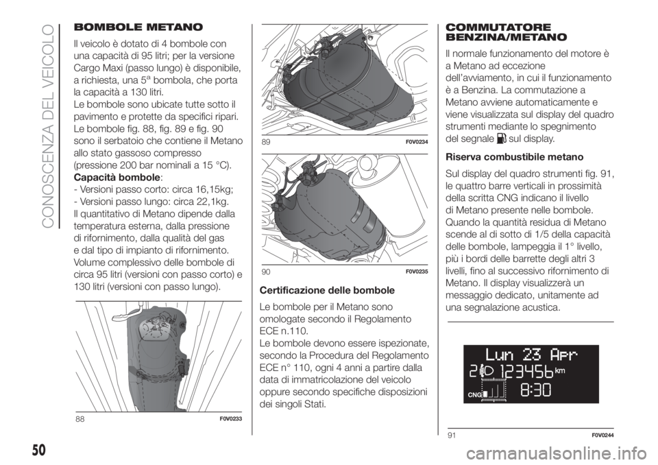 FIAT DOBLO COMBI 2018  Libretto Uso Manutenzione (in Italian) BOMBOLE METANO
Il veicolo è dotato di 4 bombole con
una capacità di 95 litri; per la versione
Cargo Maxi (passo lungo) è disponibile,
a richiesta, una 5
abombola, che porta
la capacità a 130 litri