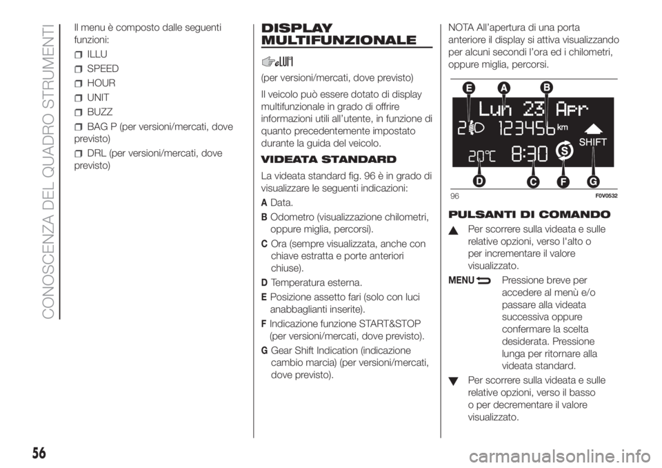 FIAT DOBLO COMBI 2018  Libretto Uso Manutenzione (in Italian) Il menu è composto dalle seguenti
funzioni:
ILLU
SPEED
HOUR
UNIT
BUZZ
BAG P (per versioni/mercati, dove
previsto)
DRL (per versioni/mercati, dove
previsto)
DISPLAY
MULTIFUNZIONALE
(per versioni/merca