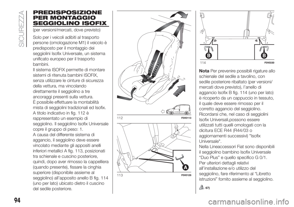 FIAT DOBLO COMBI 2018 Libretto Uso Manutenzione (in Italian) PREDISPOSIZIONE
PER MONTAGGIO
SEGGIOLINO ISOFIX
(per versioni/mercati, dove previsto)
Solo per i veicoli adibiti al trasporto
persone (omologazione M1) il veicolo è
predisposto per il montaggio dei
s FIAT DOBLO COMBI 2018 Libretto Uso Manutenzione (in Italian) PREDISPOSIZIONE
PER MONTAGGIO
SEGGIOLINO ISOFIX
(per versioni/mercati, dove previsto)
Solo per i veicoli adibiti al trasporto
persone (omologazione M1) il veicolo è
predisposto per il montaggio dei
s