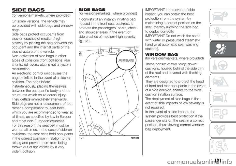 FIAT DOBLO COMBI 2018 Owner handbook (in English) SIDE BAGS
(for versions/markets, where provided)
On some versions, the vehicle may
be provided with side bags and window
bags.
Side bags protect occupants from
side-on crashes of medium/high
severity FIAT DOBLO COMBI 2018 Owner handbook (in English) SIDE BAGS
(for versions/markets, where provided)
On some versions, the vehicle may
be provided with side bags and window
bags.
Side bags protect occupants from
side-on crashes of medium/high
severity