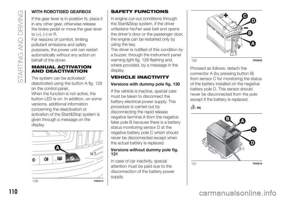 FIAT DOBLO COMBI 2018 Owner handbook (in English) WITH ROBOTISED GEARBOX
If the gear lever is in position N, place it
in any other gear, otherwise release
the brake pedal or move the gear lever
to (+), (–) or R.
For reasons of comfort, limiting
pol FIAT DOBLO COMBI 2018 Owner handbook (in English) WITH ROBOTISED GEARBOX
If the gear lever is in position N, place it
in any other gear, otherwise release
the brake pedal or move the gear lever
to (+), (–) or R.
For reasons of comfort, limiting
pol