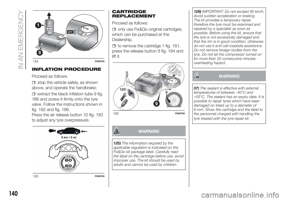 FIAT DOBLO COMBI 2018  Owner handbook (in English) INFLATION PROCEDURE
Proceed as follows:
stop the vehicle safely, as shown
above, and operate the handbrake;
extract the black inflation tube 9 fig.
186 and screw it firmly onto the tyre
valve. Follow 