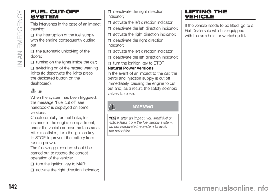 FIAT DOBLO COMBI 2018 Owner handbook (in English) FUEL CUT-OFF
SYSTEM
This intervenes in the case of an impact
causing:
the interruption of the fuel supply
with the engine consequently cutting
out;
the automatic unlocking of the
doors;
turning on the FIAT DOBLO COMBI 2018 Owner handbook (in English) FUEL CUT-OFF
SYSTEM
This intervenes in the case of an impact
causing:
the interruption of the fuel supply
with the engine consequently cutting
out;
the automatic unlocking of the
doors;
turning on the