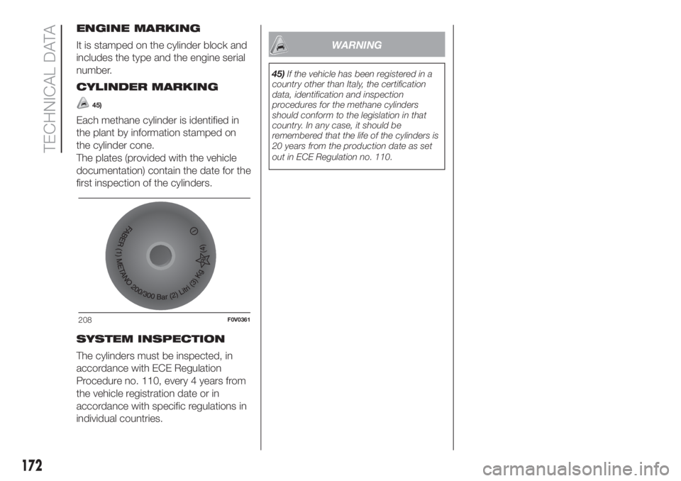 FIAT DOBLO COMBI 2018 Owner handbook (in English) ENGINE MARKING
It is stamped on the cylinder block and
includes the type and the engine serial
number.
CYLINDER MARKING
45)
Each methane cylinder is identified in
the plant by information stamped on
t FIAT DOBLO COMBI 2018 Owner handbook (in English) ENGINE MARKING
It is stamped on the cylinder block and
includes the type and the engine serial
number.
CYLINDER MARKING
45)
Each methane cylinder is identified in
the plant by information stamped on
t