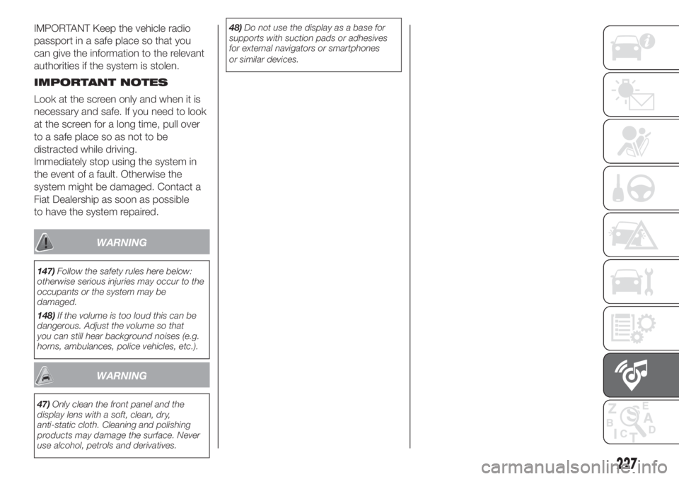 FIAT DOBLO COMBI 2018 Owner handbook (in English) IMPORTANT Keep the vehicle radio
passport in a safe place so that you
can give the information to the relevant
authorities if the system is stolen.
IMPORTANT NOTES
Look at the screen only and when it FIAT DOBLO COMBI 2018 Owner handbook (in English) IMPORTANT Keep the vehicle radio
passport in a safe place so that you
can give the information to the relevant
authorities if the system is stolen.
IMPORTANT NOTES
Look at the screen only and when it