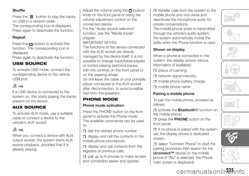 FIAT DOBLO COMBI 2018 Owner handbook (in English) Shuffle
Press the
button to play the tracks
on USB in a random order.
The corresponding icon is displayed.
Press again to deactivate the function.
Repeat
Press the
button to activate this
function. Th FIAT DOBLO COMBI 2018 Owner handbook (in English) Shuffle
Press the
button to play the tracks
on USB in a random order.
The corresponding icon is displayed.
Press again to deactivate the function.
Repeat
Press the
button to activate this
function. Th