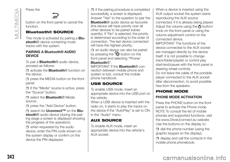 FIAT DOBLO COMBI 2018 Owner handbook (in English) Press the
button on the front panel to cancel the
function.
Bluetooth® SOURCE
This mode is activated by pairing aBlu-
etooth® device containing music
tracks with the system.
PAIRING A Bluetooth® AU FIAT DOBLO COMBI 2018 Owner handbook (in English) Press the
button on the front panel to cancel the
function.
Bluetooth® SOURCE
This mode is activated by pairing aBlu-
etooth® device containing music
tracks with the system.
PAIRING A Bluetooth® AU