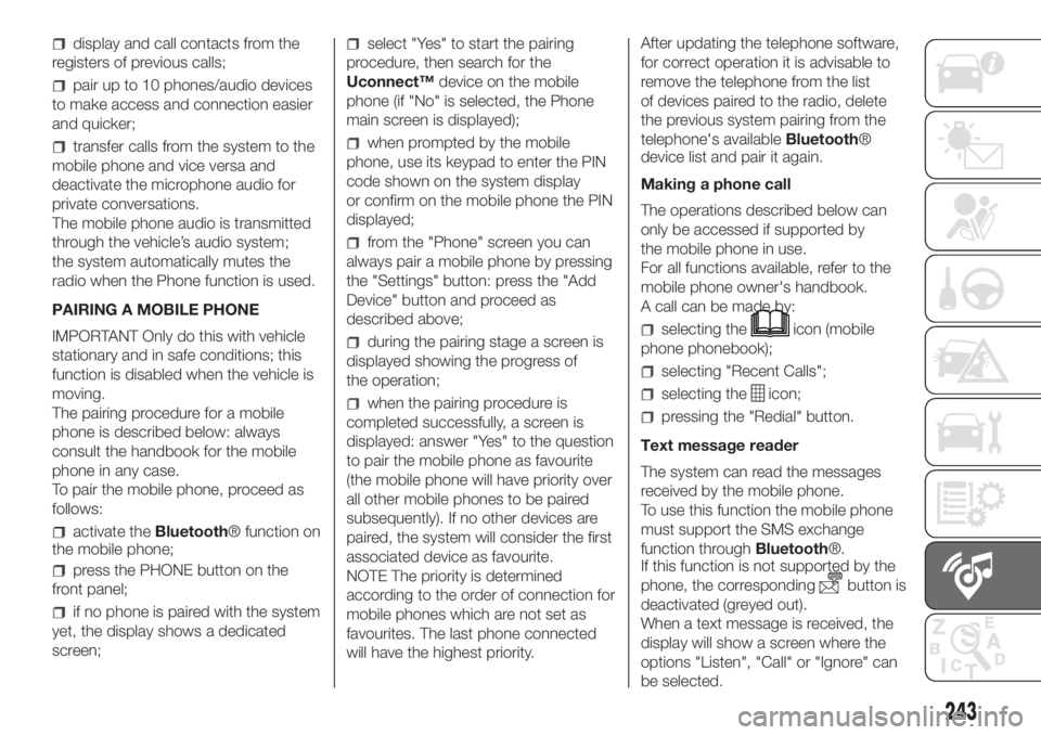 FIAT DOBLO COMBI 2018 Owner handbook (in English) display and call contacts from the
registers of previous calls;
pair up to 10 phones/audio devices
to make access and connection easier
and quicker;
transfer calls from the system to the
mobile phone FIAT DOBLO COMBI 2018 Owner handbook (in English) display and call contacts from the
registers of previous calls;
pair up to 10 phones/audio devices
to make access and connection easier
and quicker;
transfer calls from the system to the
mobile phone
