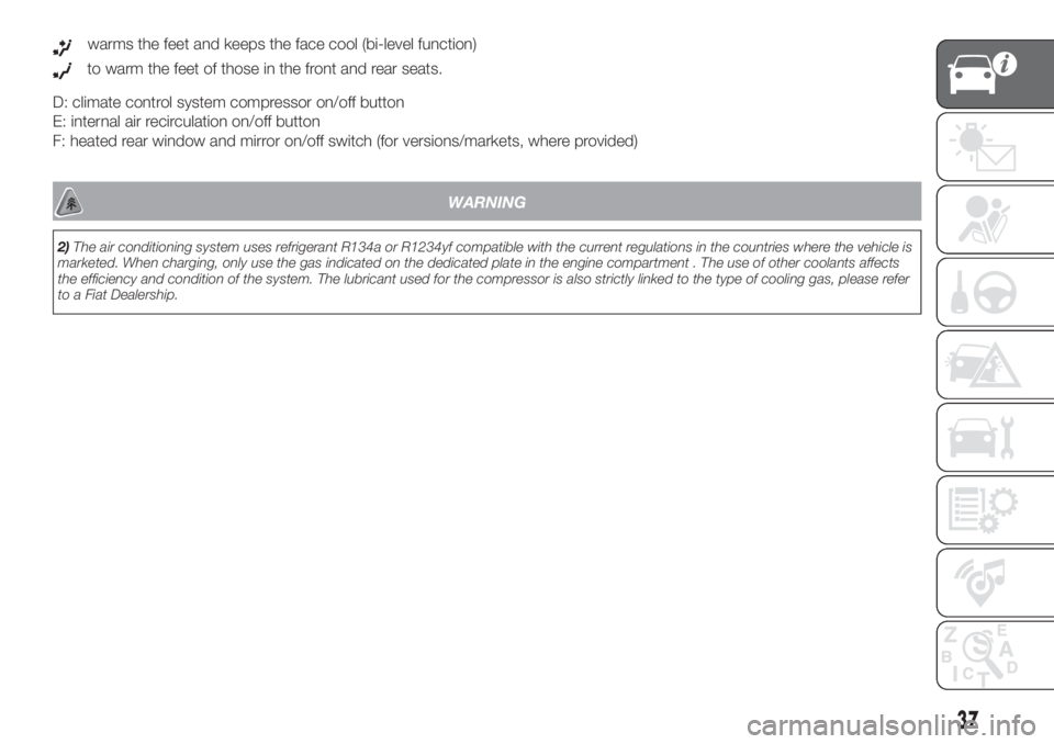 FIAT DOBLO COMBI 2018  Owner handbook (in English) warms the feet and keeps the face cool (bi-level function)
to warm the feet of those in the front and rear seats.
D: climate control system compressor on/off button
E: internal air recirculation on/of