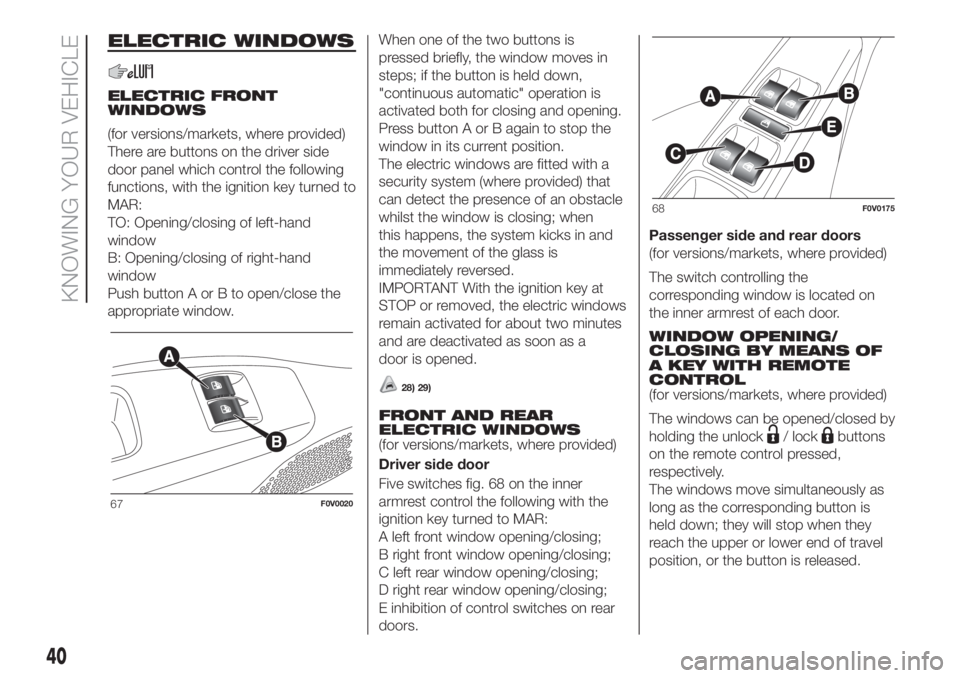 FIAT DOBLO COMBI 2018 Owner handbook (in English) ELECTRIC WINDOWS
ELECTRIC FRONT
WINDOWS
(for versions/markets, where provided)
There are buttons on the driver side
door panel which control the following
functions, with the ignition key turned to
MA FIAT DOBLO COMBI 2018 Owner handbook (in English) ELECTRIC WINDOWS
ELECTRIC FRONT
WINDOWS
(for versions/markets, where provided)
There are buttons on the driver side
door panel which control the following
functions, with the ignition key turned to
MA