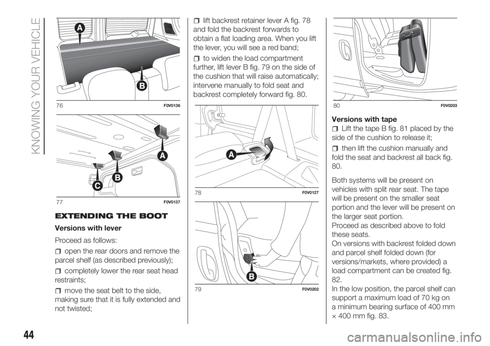 FIAT DOBLO COMBI 2018  Owner handbook (in English) EXTENDING THE BOOT
Versions with lever
Proceed as follows:
open the rear doors and remove the
parcel shelf (as described previously);
completely lower the rear seat head
restraints;
move the seat belt
