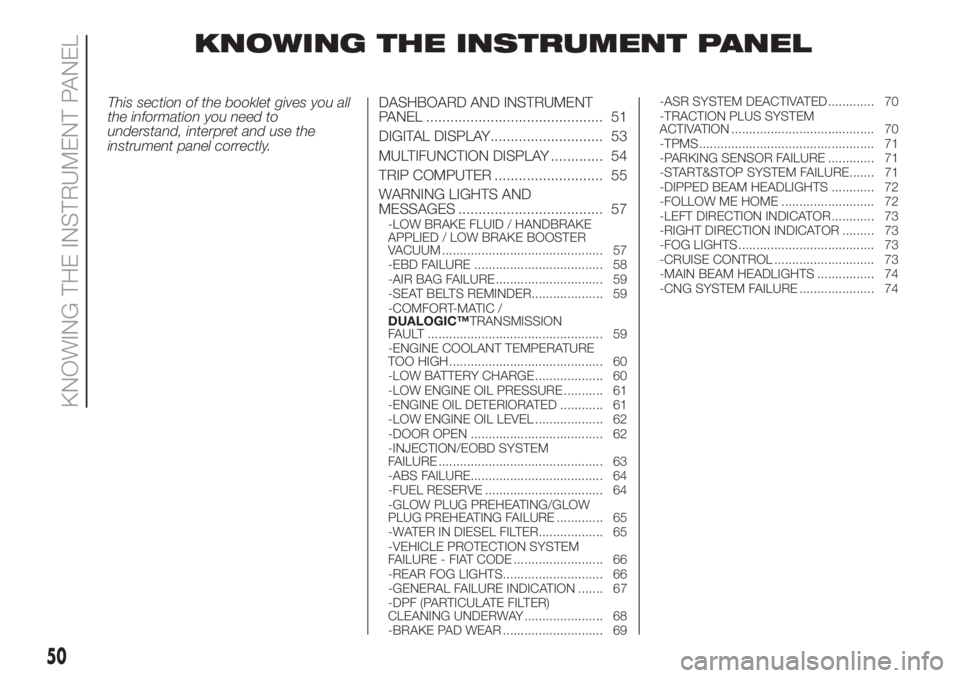 FIAT DOBLO COMBI 2018  Owner handbook (in English) KNOWING THE INSTRUMENT PANEL
This section of the booklet gives you all
the information you need to
understand, interpret and use the
instrument panel correctly.DASHBOARD AND INSTRUMENT
PANEL .........