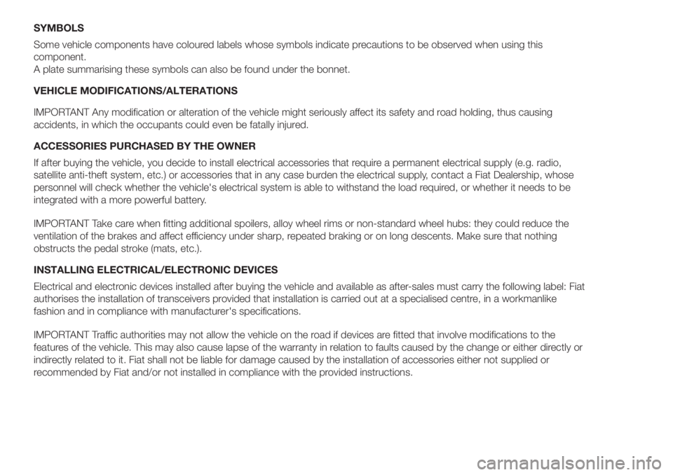 FIAT DOBLO COMBI 2018  Owner handbook (in English) SYMBOLS
Some vehicle components have coloured labels whose symbols indicate precautions to be observed when using this
component.
A plate summarising these symbols can also be found under the bonnet.
