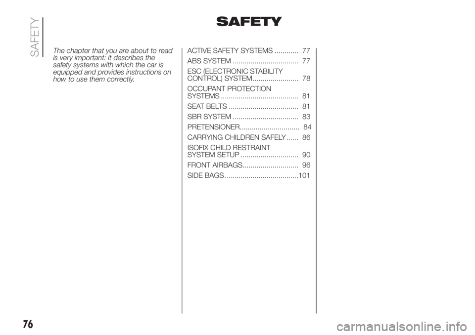 FIAT DOBLO COMBI 2018  Owner handbook (in English) SAFETY
The chapter that you are about to read
is very important: it describes the
safety systems with which the car is
equipped and provides instructions on
how to use them correctly.ACTIVE SAFETY SYS