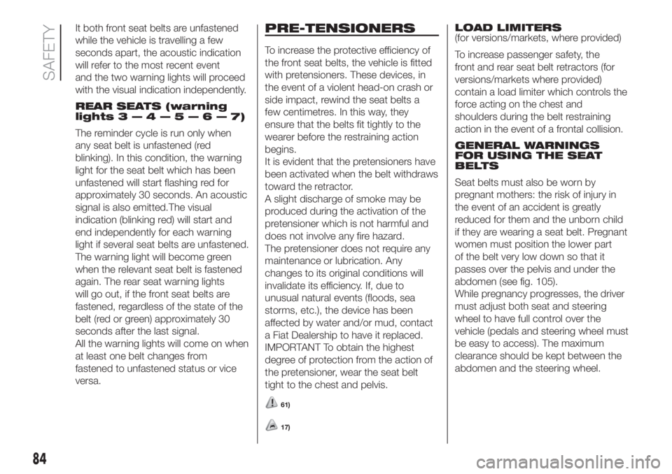FIAT DOBLO COMBI 2018 Owner handbook (in English) It both front seat belts are unfastened
while the vehicle is travelling a few
seconds apart, the acoustic indication
will refer to the most recent event
and the two warning lights will proceed
with th FIAT DOBLO COMBI 2018 Owner handbook (in English) It both front seat belts are unfastened
while the vehicle is travelling a few
seconds apart, the acoustic indication
will refer to the most recent event
and the two warning lights will proceed
with th