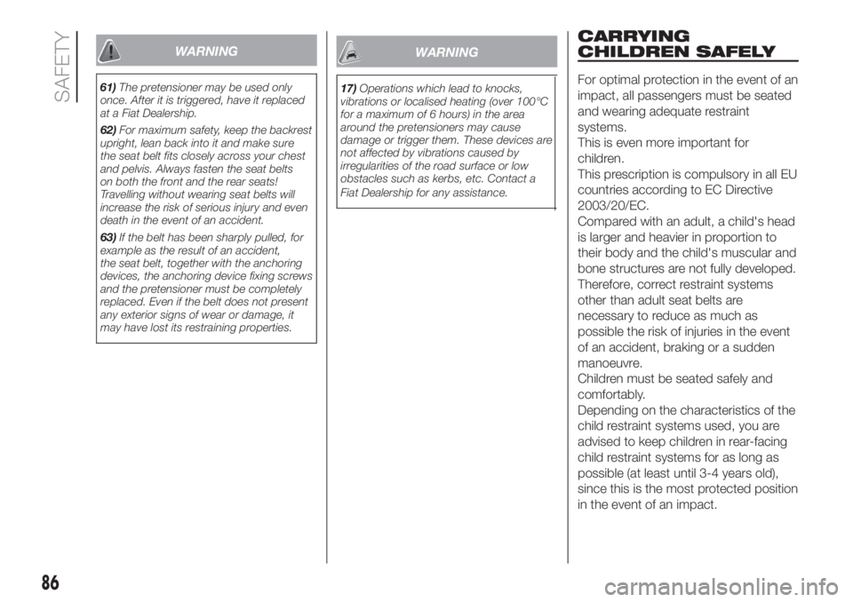 FIAT DOBLO COMBI 2018  Owner handbook (in English) CARRYING
CHILDREN SAFELY
For optimal protection in the event of an
impact, all passengers must be seated
and wearing adequate restraint
systems.
This is even more important for
children.
This prescrip