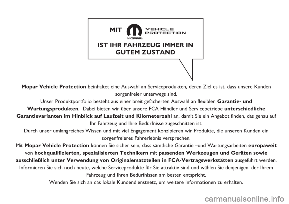 FIAT DOBLO COMBI 2018 Betriebsanleitung (in German) Mopar Vehicle Protectionbeinhaltet eine Auswahl an Serviceprodukten, deren Ziel es ist, dass unsere Kunden
sorgenfreier unterwegs sind.
Unser Produktportfolio besteht aus einer breit gefächerten Ausw FIAT DOBLO COMBI 2018 Betriebsanleitung (in German) Mopar Vehicle Protectionbeinhaltet eine Auswahl an Serviceprodukten, deren Ziel es ist, dass unsere Kunden
sorgenfreier unterwegs sind.
Unser Produktportfolio besteht aus einer breit gefächerten Ausw