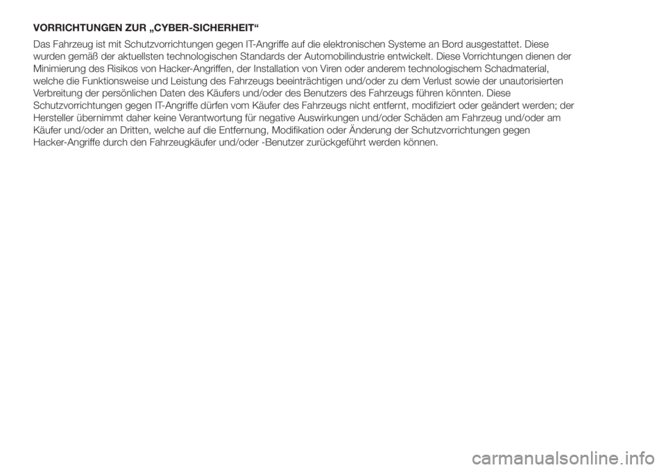 FIAT DOBLO COMBI 2018  Betriebsanleitung (in German) VORRICHTUNGEN ZUR „CYBER-SICHERHEIT“
Das Fahrzeug ist mit Schutzvorrichtungen gegen IT-Angriffe auf die elektronischen Systeme an Bord ausgestattet. Diese
wurden gemäß der aktuellsten technologi