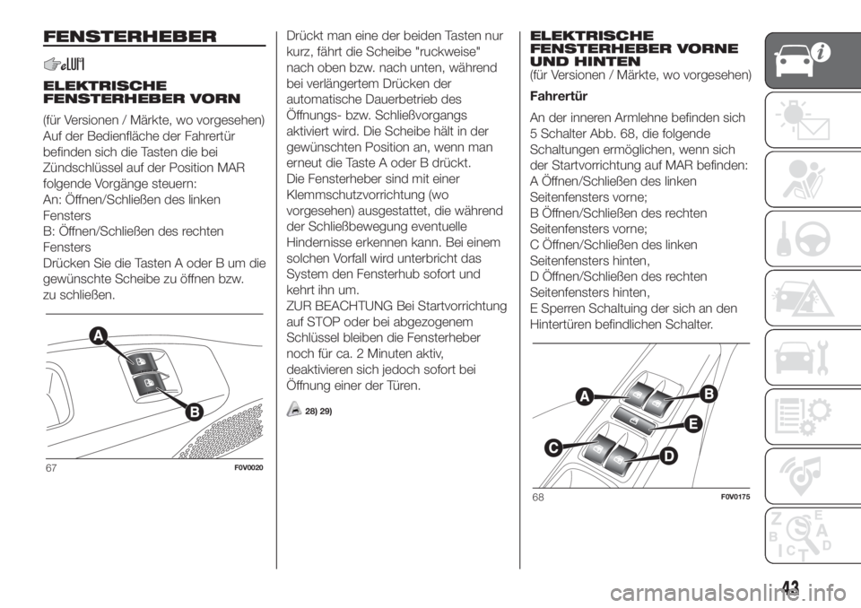 FIAT DOBLO COMBI 2018 Betriebsanleitung (in German) FENSTERHEBER
ELEKTRISCHE
FENSTERHEBER VORN
(für Versionen / Märkte, wo vorgesehen)
Auf der Bedienfläche der Fahrertür
befinden sich die Tasten die bei
Zündschlüssel auf der Position MAR
folgende FIAT DOBLO COMBI 2018 Betriebsanleitung (in German) FENSTERHEBER
ELEKTRISCHE
FENSTERHEBER VORN
(für Versionen / Märkte, wo vorgesehen)
Auf der Bedienfläche der Fahrertür
befinden sich die Tasten die bei
Zündschlüssel auf der Position MAR
folgende