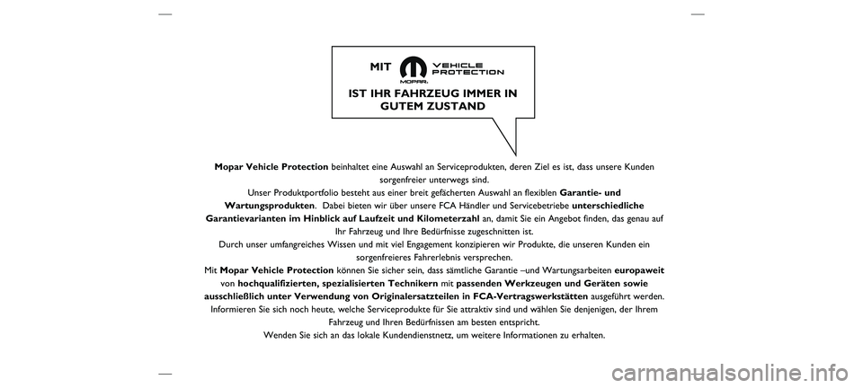 FIAT DOBLO COMBI 2019  Betriebsanleitung (in German) Mopar Vehicle Protectionbeinhaltet eine Auswahl an Serviceprodukten, deren Ziel es ist, dass uns\
ere Kunden
sorgenfreier unterwegs sind.
Unser Produktportfolio besteht aus einer breit gefächerten Au