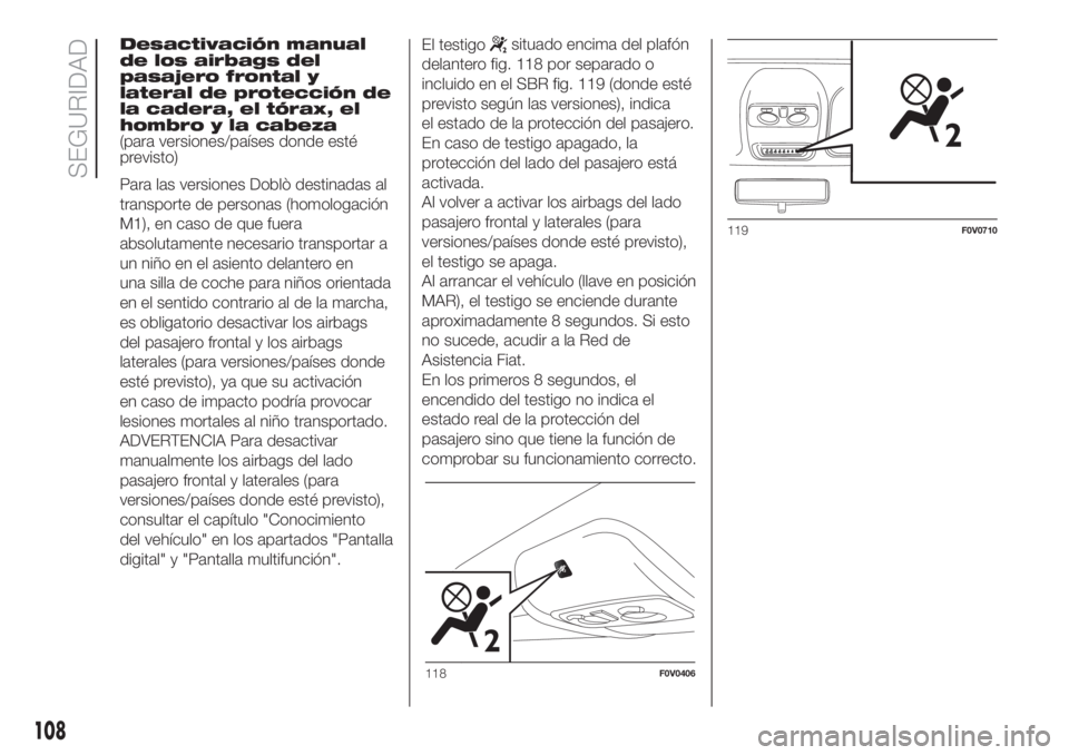 FIAT DOBLO COMBI 2018  Manual de Empleo y Cuidado (in Spanish) Desactivación manual
de los airbags del
pasajero frontal y
lateral de protección de
la cadera, el tórax, el
hombro y la cabeza
(para versiones/países donde esté
previsto)
Para las versiones Dobl