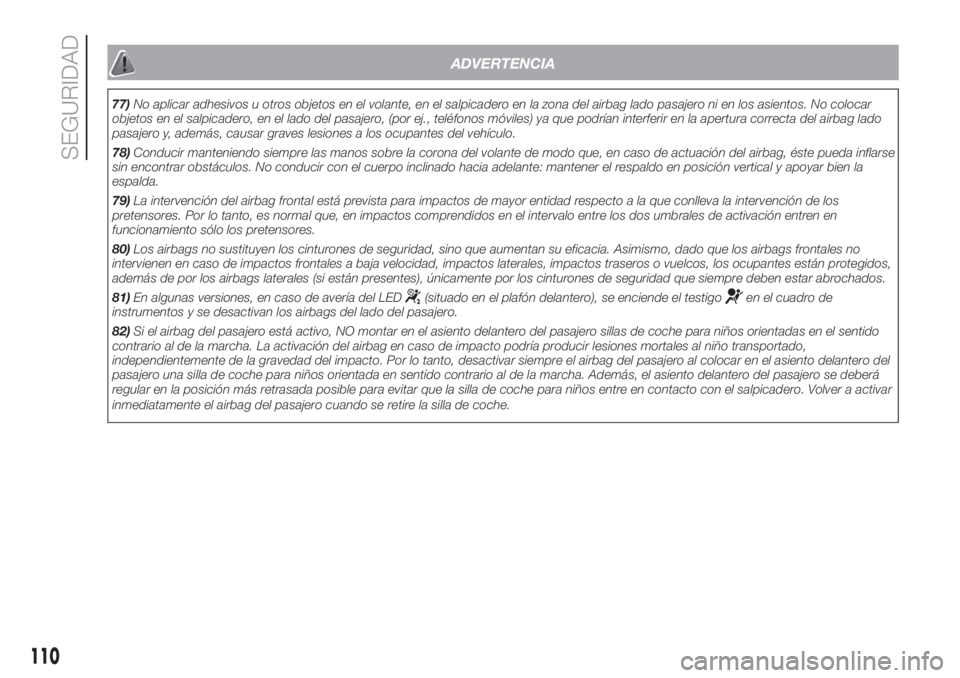 FIAT DOBLO COMBI 2018  Manual de Empleo y Cuidado (in Spanish) ADVERTENCIA
77)No aplicar adhesivos u otros objetos en el volante, en el salpicadero en la zona del airbag lado pasajero ni en los asientos. No colocar
objetos en el salpicadero, en el lado del pasaje