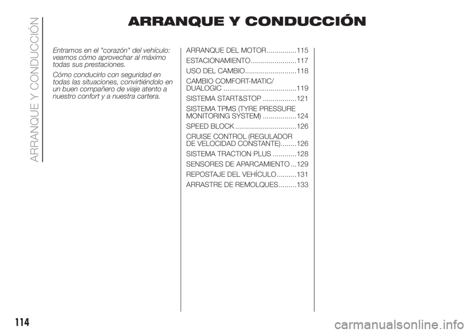 FIAT DOBLO COMBI 2018  Manual de Empleo y Cuidado (in Spanish) ARRANQUE Y CONDUCCIÓN
Entramos en el "corazón" del vehículo:
veamos cómo aprovechar al máximo
todas sus prestaciones.
Cómo conducirlo con seguridad en
todas las situaciones, convirtiénd FIAT DOBLO COMBI 2018  Manual de Empleo y Cuidado (in Spanish) ARRANQUE Y CONDUCCIÓN
Entramos en el "corazón" del vehículo:
veamos cómo aprovechar al máximo
todas sus prestaciones.
Cómo conducirlo con seguridad en
todas las situaciones, convirtiénd