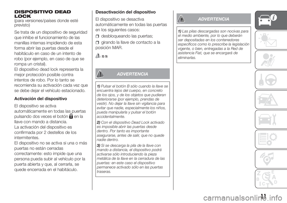 FIAT DOBLO COMBI 2018  Manual de Empleo y Cuidado (in Spanish) DISPOSITIVO DEAD
LOCK
(para versiones/países donde esté
previsto)
Se trata de un dispositivo de seguridad
que inhibe el funcionamiento de las
manillas internas impidiendo de esta
forma abrir las pue FIAT DOBLO COMBI 2018  Manual de Empleo y Cuidado (in Spanish) DISPOSITIVO DEAD
LOCK
(para versiones/países donde esté
previsto)
Se trata de un dispositivo de seguridad
que inhibe el funcionamiento de las
manillas internas impidiendo de esta
forma abrir las pue