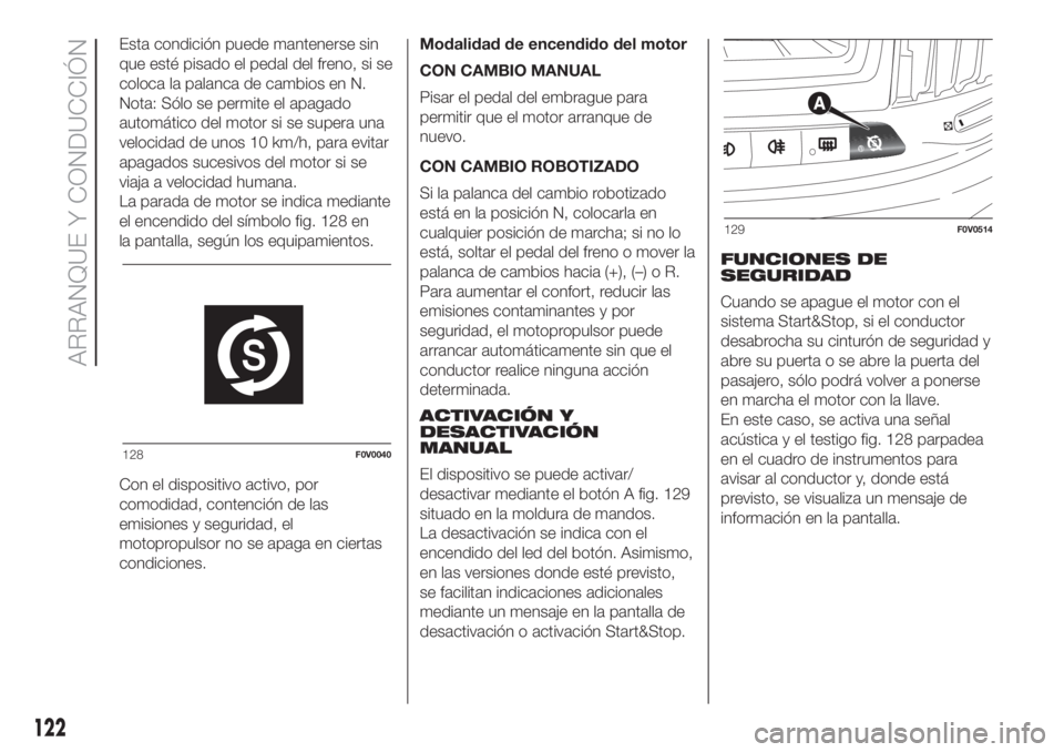 FIAT DOBLO COMBI 2018  Manual de Empleo y Cuidado (in Spanish) Esta condición puede mantenerse sin
que esté pisado el pedal del freno, si se
coloca la palanca de cambios en N.
Nota: Sólo se permite el apagado
automático del motor si se supera una
velocidad de FIAT DOBLO COMBI 2018  Manual de Empleo y Cuidado (in Spanish) Esta condición puede mantenerse sin
que esté pisado el pedal del freno, si se
coloca la palanca de cambios en N.
Nota: Sólo se permite el apagado
automático del motor si se supera una
velocidad de