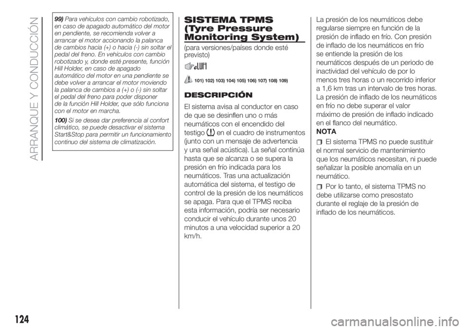 FIAT DOBLO COMBI 2018  Manual de Empleo y Cuidado (in Spanish) 99)Para vehículos con cambio robotizado,
en caso de apagado automático del motor
en pendiente, se recomienda volver a
arrancar el motor accionando la palanca
de cambios hacia (+) o hacia (-) sin sol FIAT DOBLO COMBI 2018  Manual de Empleo y Cuidado (in Spanish) 99)Para vehículos con cambio robotizado,
en caso de apagado automático del motor
en pendiente, se recomienda volver a
arrancar el motor accionando la palanca
de cambios hacia (+) o hacia (-) sin sol