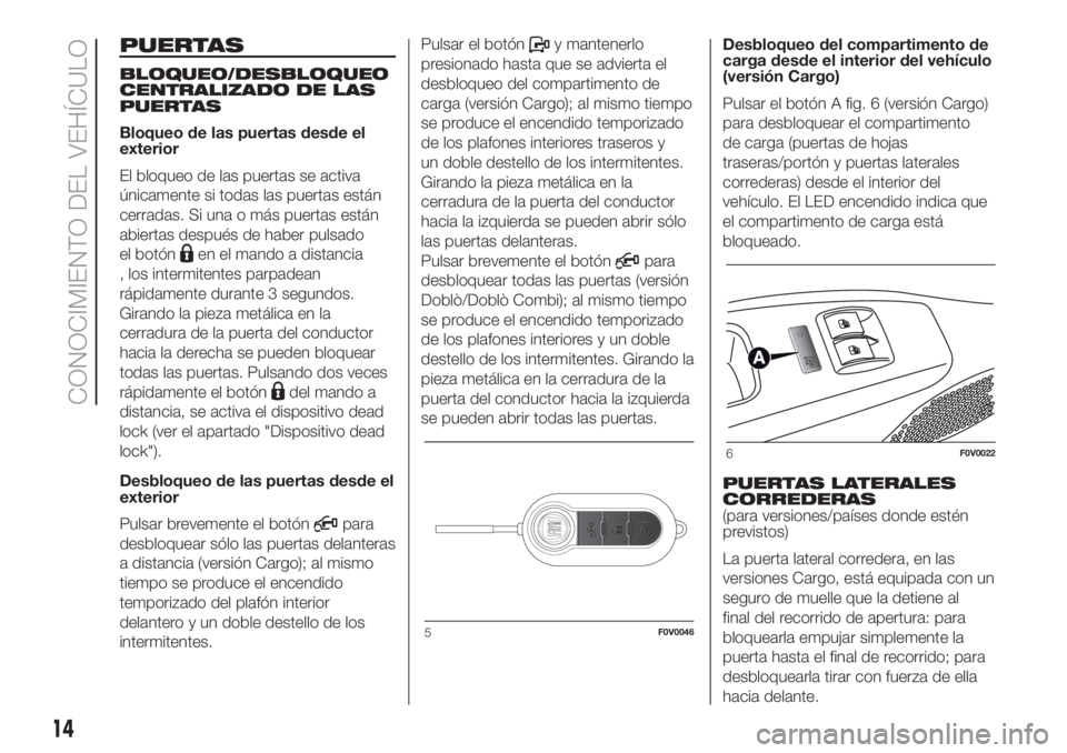 FIAT DOBLO COMBI 2018  Manual de Empleo y Cuidado (in Spanish) PUERTAS
BLOQUEO/DESBLOQUEO
CENTRALIZADO DE LAS
PUERTAS
Bloqueo de las puertas desde el
exterior
El bloqueo de las puertas se activa
únicamente si todas las puertas están
cerradas. Si una o más puer FIAT DOBLO COMBI 2018  Manual de Empleo y Cuidado (in Spanish) PUERTAS
BLOQUEO/DESBLOQUEO
CENTRALIZADO DE LAS
PUERTAS
Bloqueo de las puertas desde el
exterior
El bloqueo de las puertas se activa
únicamente si todas las puertas están
cerradas. Si una o más puer