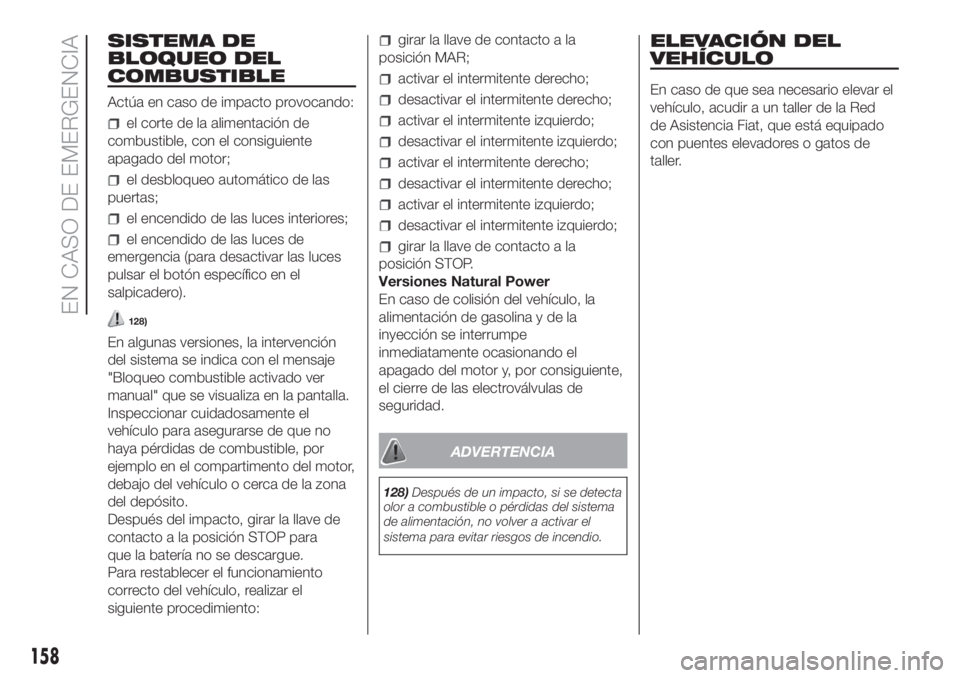 FIAT DOBLO COMBI 2018 Manual de Empleo y Cuidado (in Spanish) SISTEMA DE
BLOQUEO DEL
COMBUSTIBLE
Actúa en caso de impacto provocando:
el corte de la alimentación de
combustible, con el consiguiente
apagado del motor;
el desbloqueo automático de las
puertas;
e FIAT DOBLO COMBI 2018 Manual de Empleo y Cuidado (in Spanish) SISTEMA DE
BLOQUEO DEL
COMBUSTIBLE
Actúa en caso de impacto provocando:
el corte de la alimentación de
combustible, con el consiguiente
apagado del motor;
el desbloqueo automático de las
puertas;
e