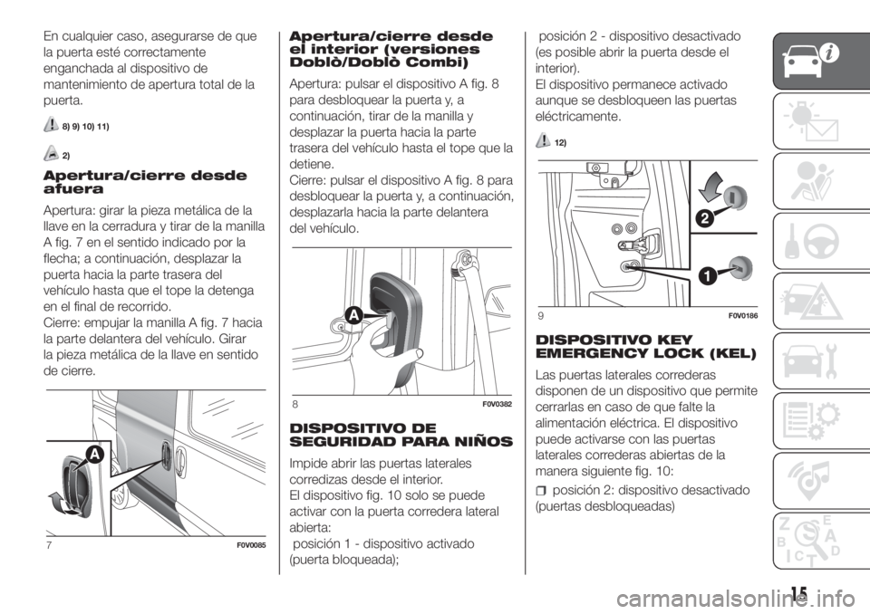FIAT DOBLO COMBI 2018  Manual de Empleo y Cuidado (in Spanish) En cualquier caso, asegurarse de que
la puerta esté correctamente
enganchada al dispositivo de
mantenimiento de apertura total de la
puerta.
8) 9) 10) 11)
2)
Apertura/cierre desde
afuera
Apertura: gi FIAT DOBLO COMBI 2018  Manual de Empleo y Cuidado (in Spanish) En cualquier caso, asegurarse de que
la puerta esté correctamente
enganchada al dispositivo de
mantenimiento de apertura total de la
puerta.
8) 9) 10) 11)
2)
Apertura/cierre desde
afuera
Apertura: gi