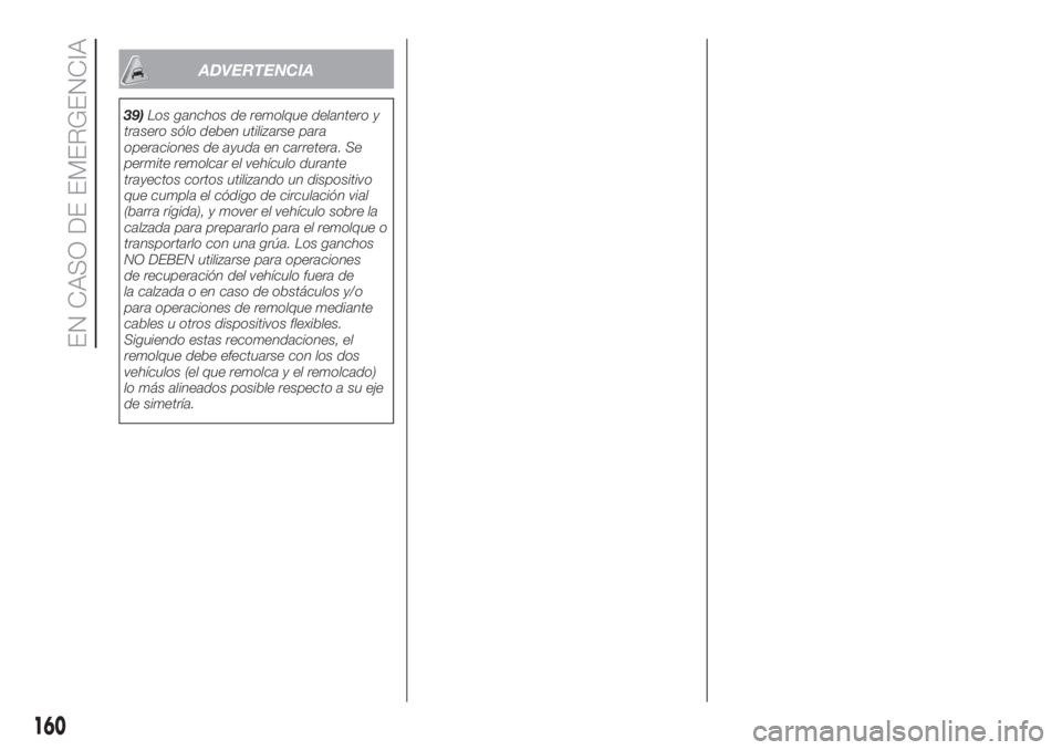 FIAT DOBLO COMBI 2018 Manual de Empleo y Cuidado (in Spanish) ADVERTENCIA
39)Los ganchos de remolque delantero y
trasero sólo deben utilizarse para
operaciones de ayuda en carretera. Se
permite remolcar el vehículo durante
trayectos cortos utilizando un dispos FIAT DOBLO COMBI 2018 Manual de Empleo y Cuidado (in Spanish) ADVERTENCIA
39)Los ganchos de remolque delantero y
trasero sólo deben utilizarse para
operaciones de ayuda en carretera. Se
permite remolcar el vehículo durante
trayectos cortos utilizando un dispos